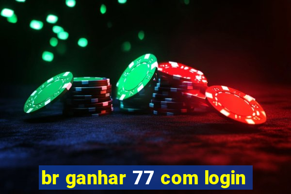 br ganhar 77 com login